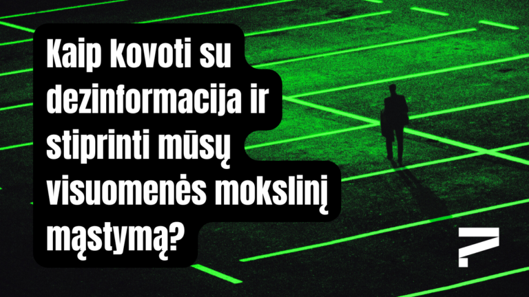 Kaip kovoti su dezinformacija ir stiprinti mūsų visuomenės mokslinį mąstymą?