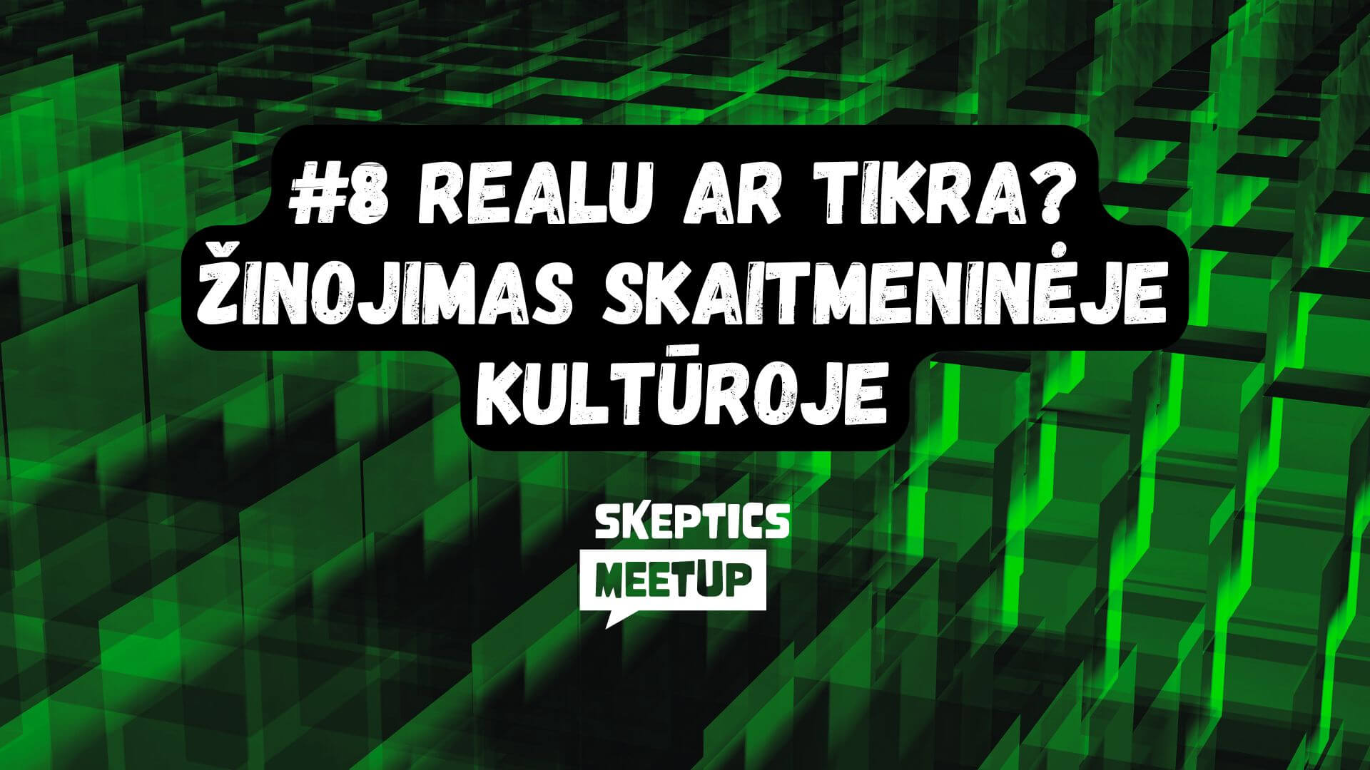 #8 | Realu ar tikra? - Žinojimas skaitmeninėje kultūroje | Arvydas Grišinas | Skeptics meetup