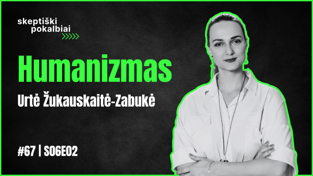 #67 | Humanizmas | Urtė Žukauskaitė-Zabukė | Skeptiški pokalbiai | S06E02