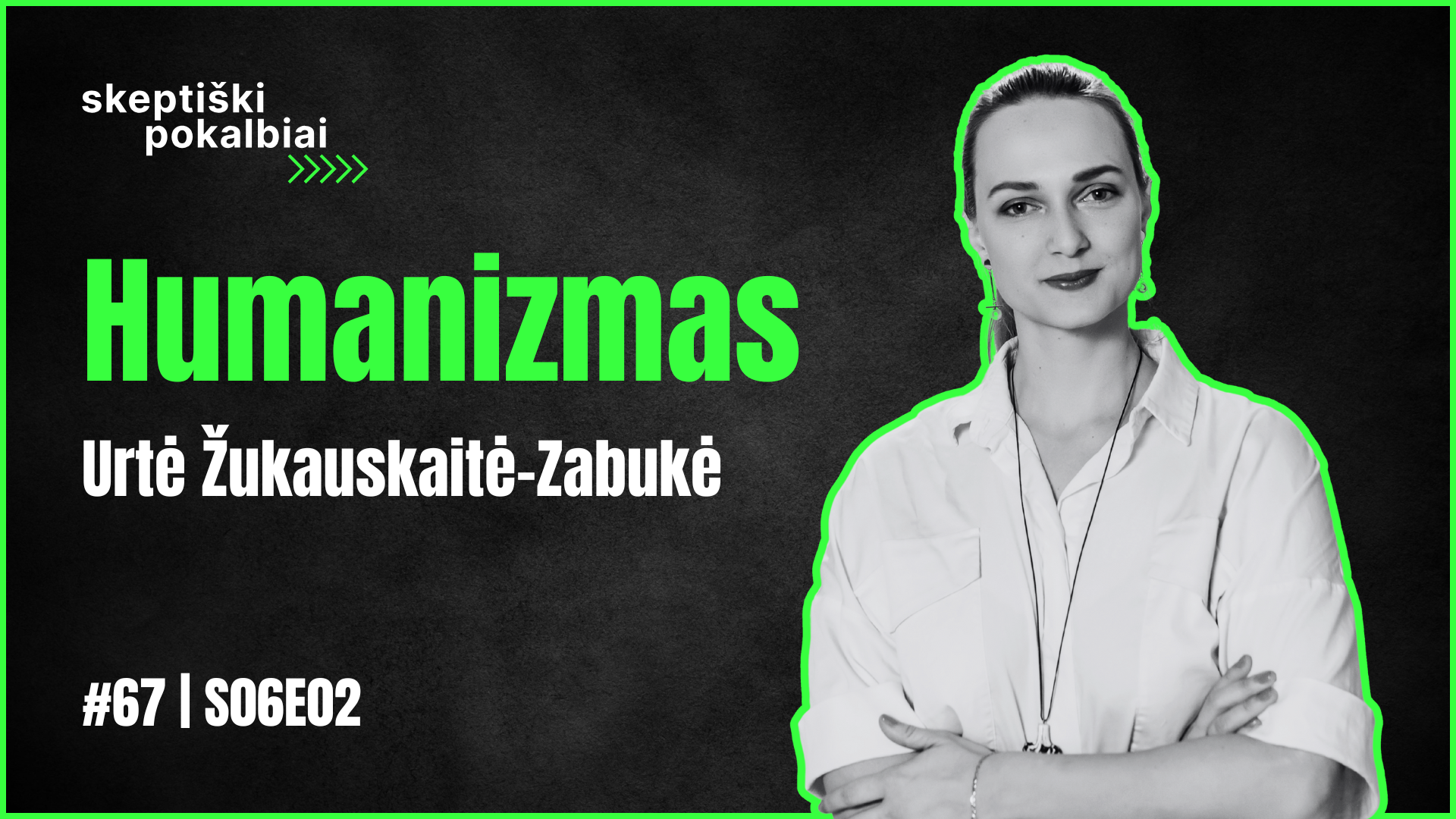 #67 | Humanizmas | Urtė Žukauskaitė-Zabukė | Skeptiški pokalbiai | S06E02