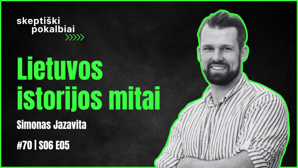 #70 | Lietuvos istorijos mitai | Simonas Jazavita | Skeptiški pokalbiai | S06 E05