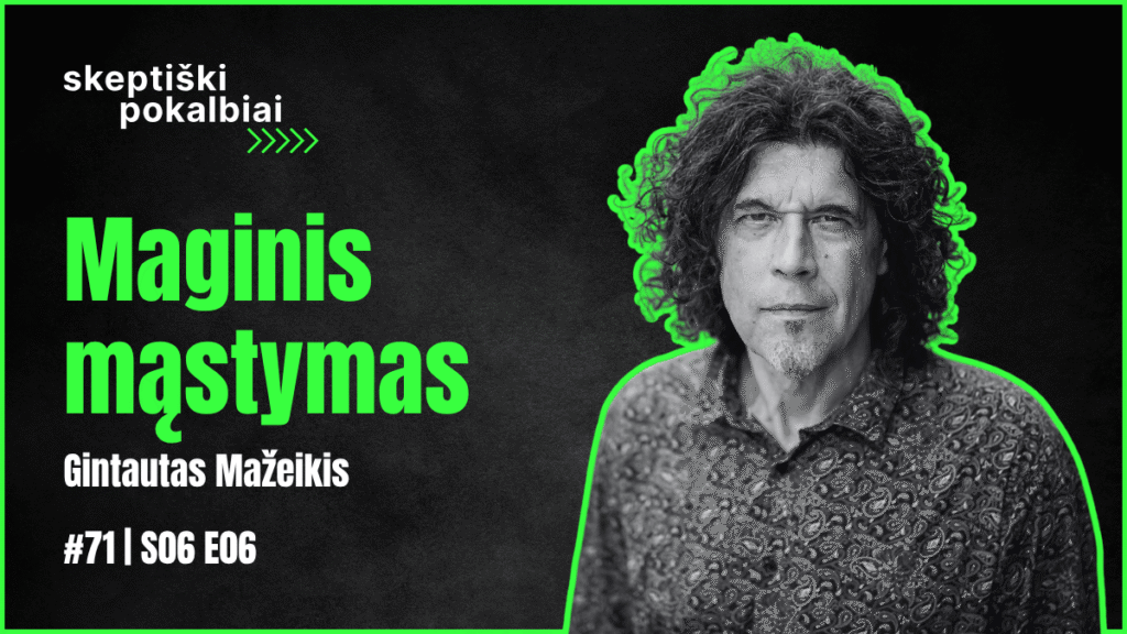 71 Maginis mąstymas Gintautas Mažeikis Skeptiški pokalbiai S06 E06